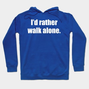 I’d Rather Walk Alone Hoodie